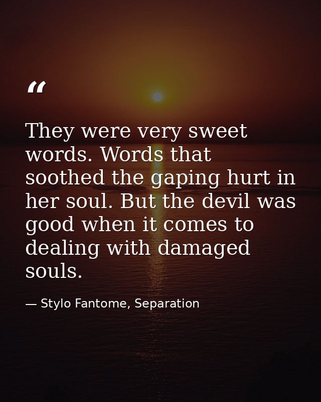 They were very sweet words. Words that soothed the gaping hurt in her soul. But the devil was good when it comes to deal — Stylo Fantome, Separation