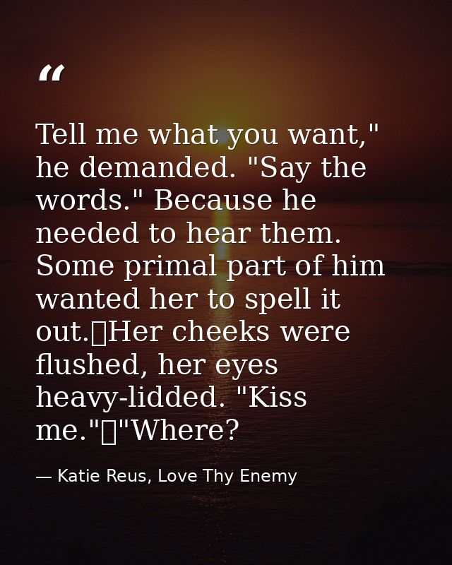 Tell me what you want," he demanded. "Say the words." Because he needed to hear them. Some primal part of him wanted her — Katie Reus, Love Thy Enemy