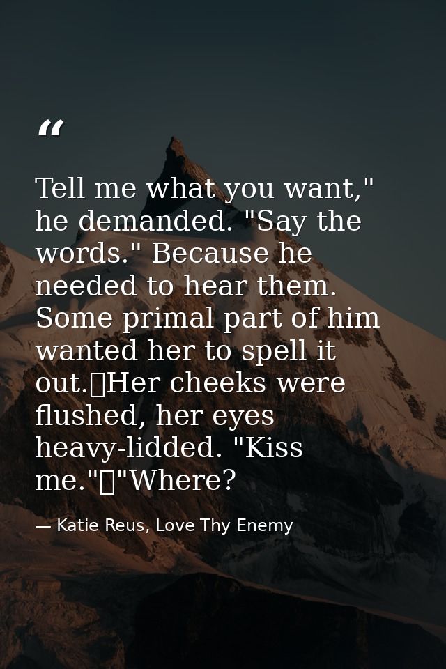 Tell me what you want," he demanded. "Say the words." Because he needed to hear them. Some primal part of him wanted her — Katie Reus, Love Thy Enemy