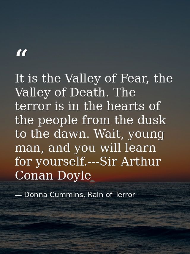 It is the Valley of Fear, the Valley of Death. The terror is in the hearts of the people from the dusk to the dawn. Wait — Donna Cummins, Rain of Terror