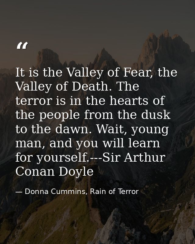 It is the Valley of Fear, the Valley of Death. The terror is in the hearts of the people from the dusk to the dawn. Wait — Donna Cummins, Rain of Terror