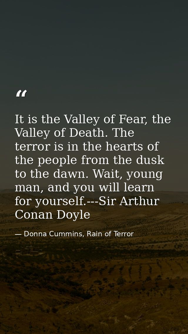 It is the Valley of Fear, the Valley of Death. The terror is in the hearts of the people from the dusk to the dawn. Wait — Donna Cummins, Rain of Terror
