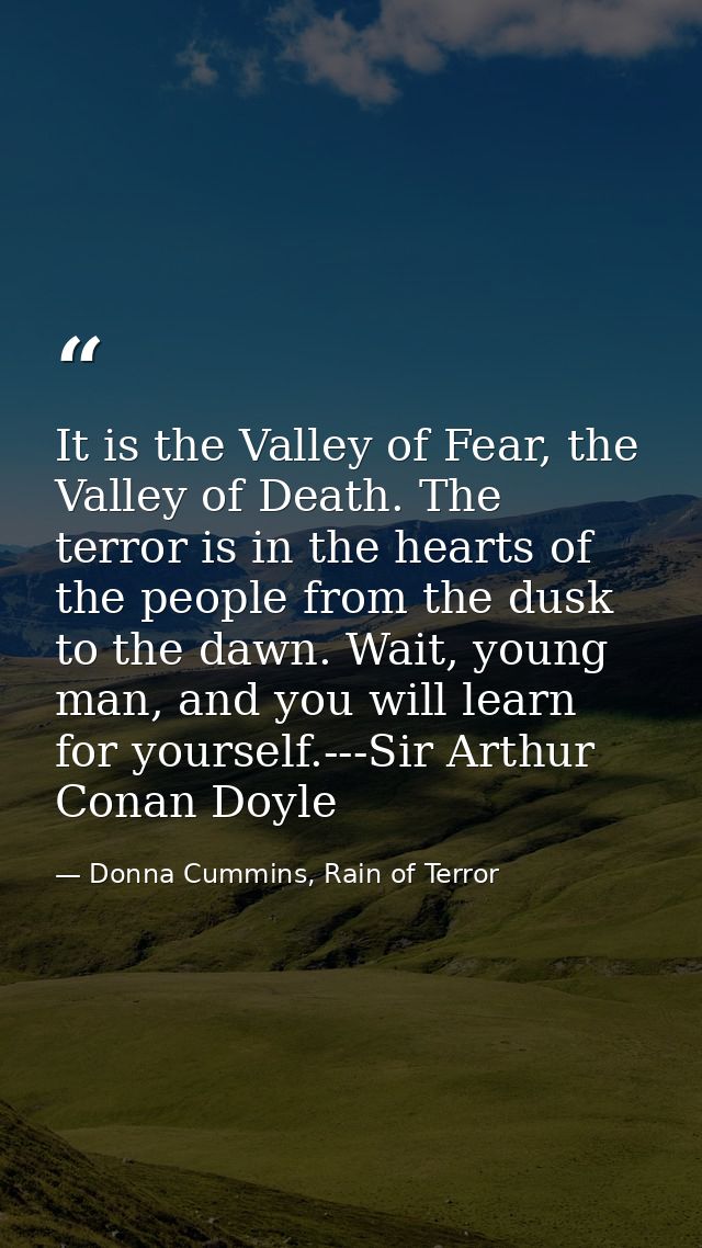It is the Valley of Fear, the Valley of Death. The terror is in the hearts of the people from the dusk to the dawn. Wait — Donna Cummins, Rain of Terror