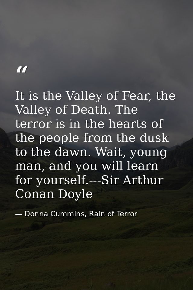 It is the Valley of Fear, the Valley of Death. The terror is in the hearts of the people from the dusk to the dawn. Wait — Donna Cummins, Rain of Terror
