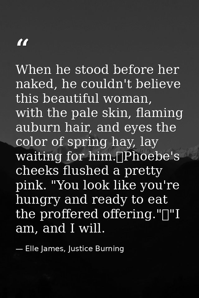 When he stood before her naked, he couldn't believe this beautiful woman, with the pale skin, flaming auburn hair, and e — Elle James, Justice Burning