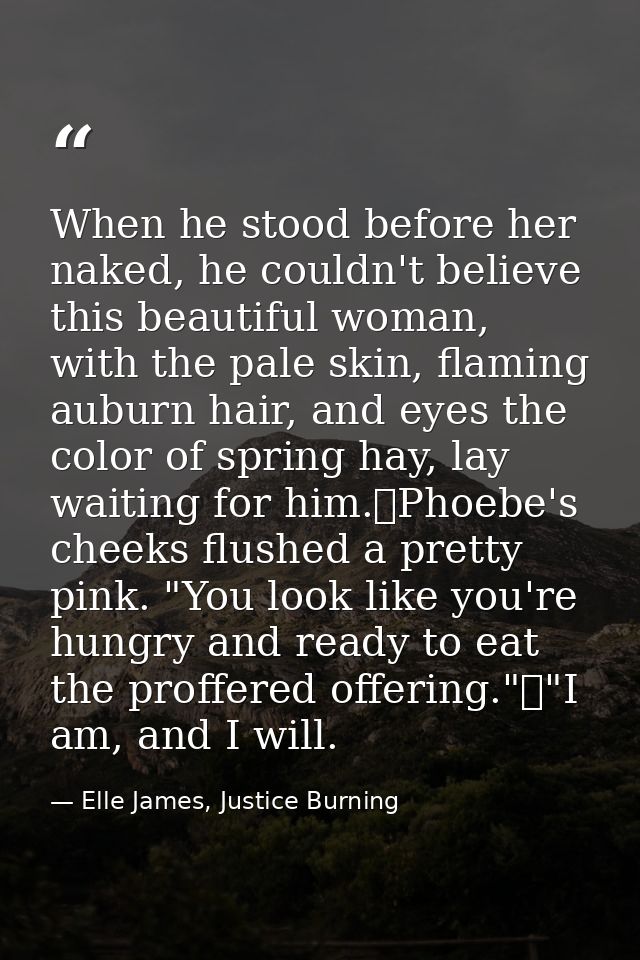 When he stood before her naked, he couldn't believe this beautiful woman, with the pale skin, flaming auburn hair, and e — Elle James, Justice Burning