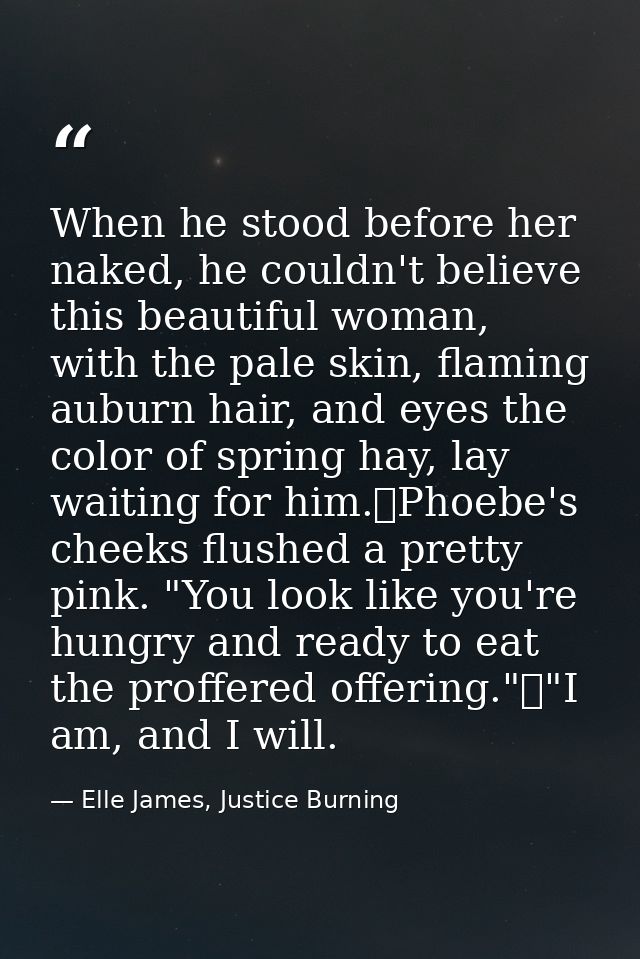 When he stood before her naked, he couldn't believe this beautiful woman, with the pale skin, flaming auburn hair, and e — Elle James, Justice Burning