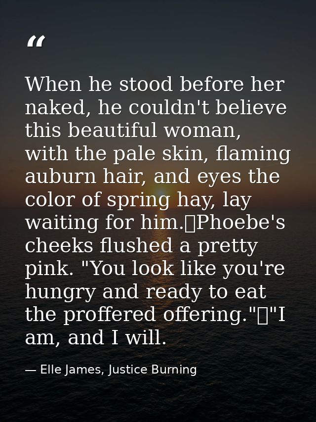 When he stood before her naked, he couldn't believe this beautiful woman, with the pale skin, flaming auburn hair, and e — Elle James, Justice Burning