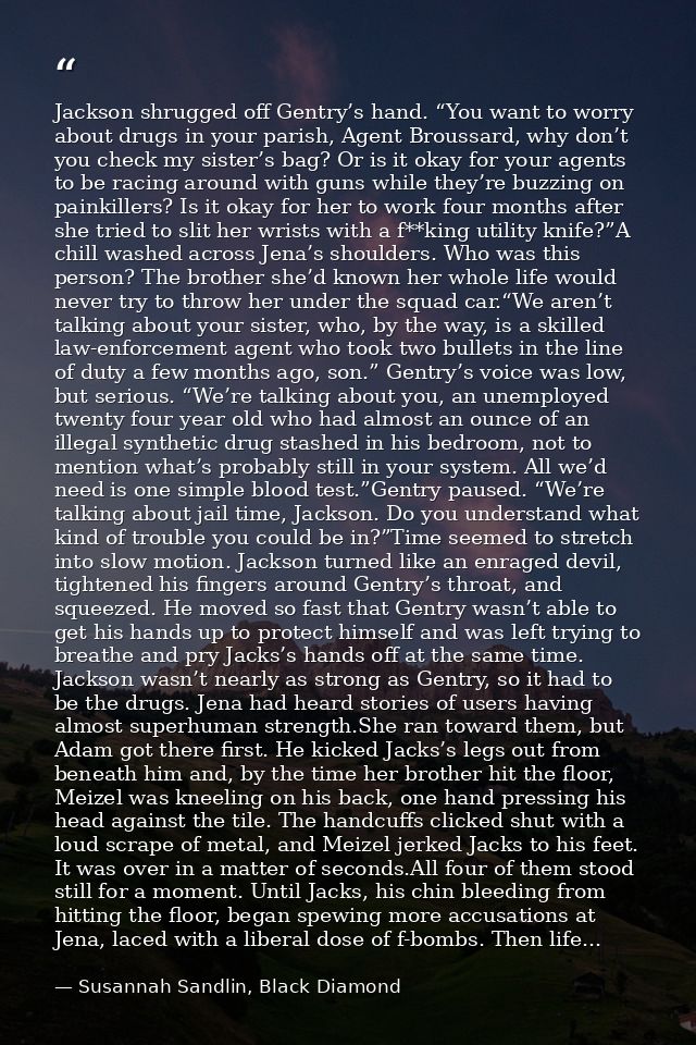 Jackson shrugged off Gentry’s hand. “You want to worry about drugs in your parish, Agent Broussard, why don’t you check  — Susannah Sandlin, Black Diamond