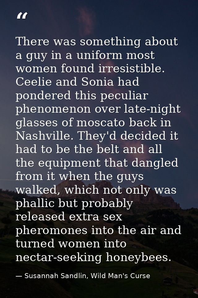 There was something about a guy in a uniform most women found irresistible. Ceelie and Sonia had pondered this peculiar  — Susannah Sandlin, Wild Man's Curse