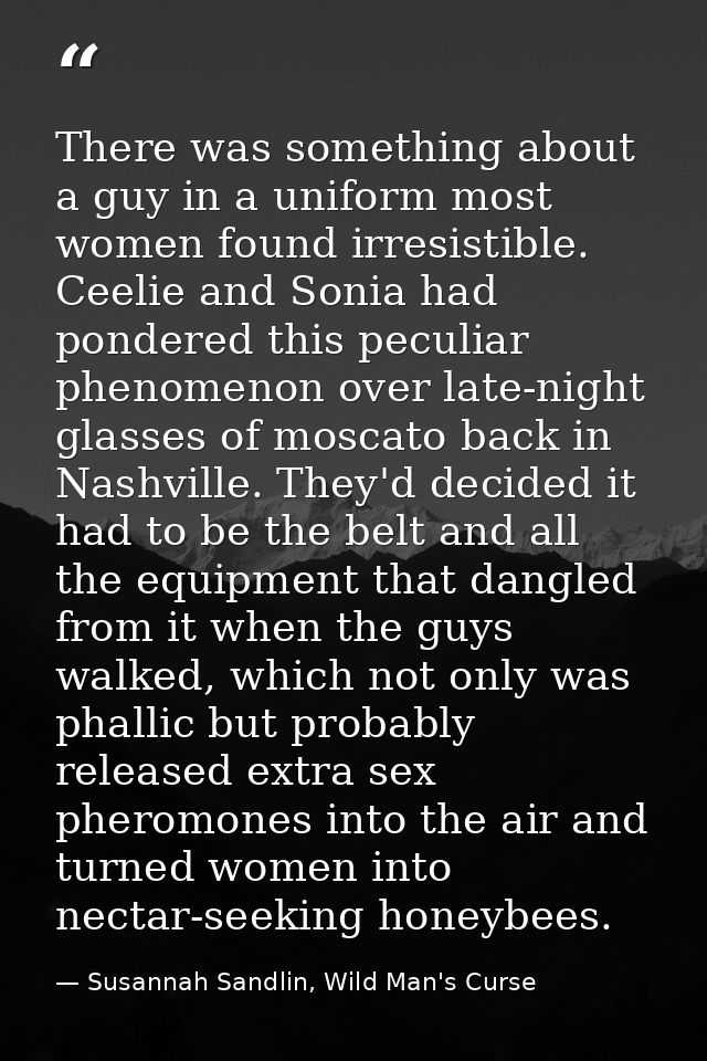 There was something about a guy in a uniform most women found irresistible. Ceelie and Sonia had pondered this peculiar  — Susannah Sandlin, Wild Man's Curse