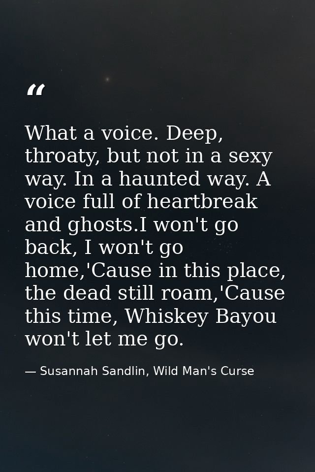 What a voice. Deep, throaty, but not in a sexy way. In a haunted way. A voice full of heartbreak and ghosts.I won't go b — Susannah Sandlin, Wild Man's Curse