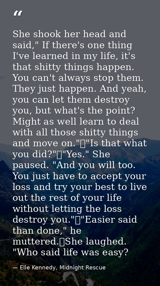 She shook her head and said," If there's one thing I've learned in my life, it's that shitty things happen. You can't al — Elle Kennedy, Midnight Rescue