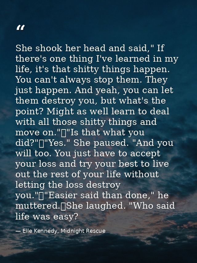 She shook her head and said," If there's one thing I've learned in my life, it's that shitty things happen. You can't al — Elle Kennedy, Midnight Rescue