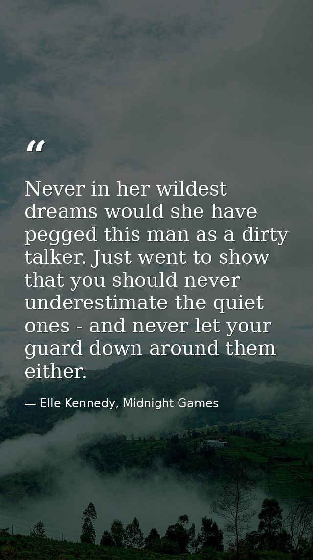 Never in her wildest dreams would she have pegged this man as a dirty talker. Just went to show that you should never un — Elle Kennedy, Midnight Games