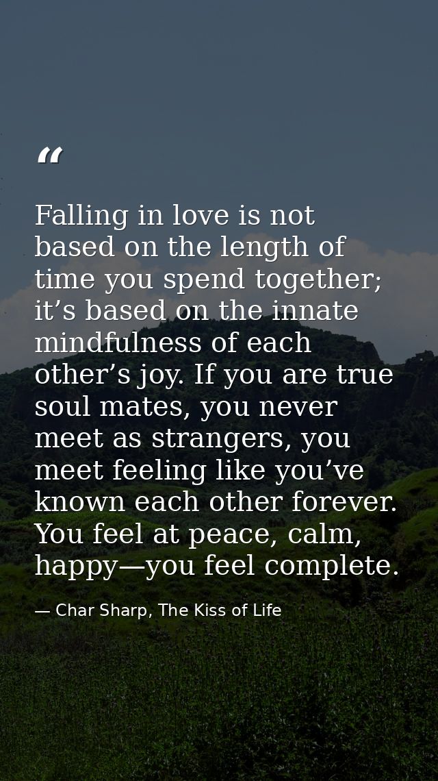 Falling in love is not based on the length of time you spend together; it’s based on the innate mindfulness of each othe — Char Sharp, The Kiss of Life