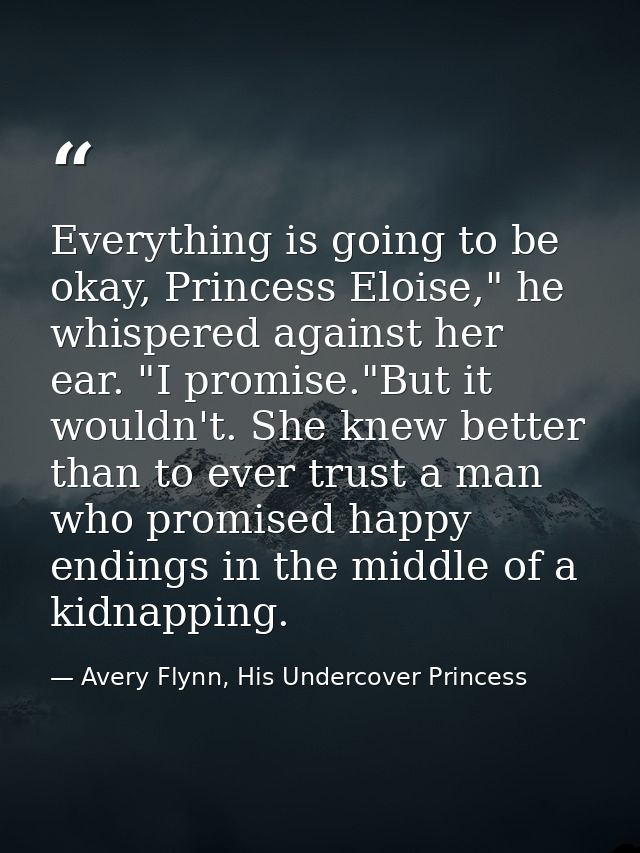 Everything is going to be okay, Princess Eloise," he whispered against her ear. "I promise."But it wouldn't. She knew be — Avery Flynn, His Undercover Princess