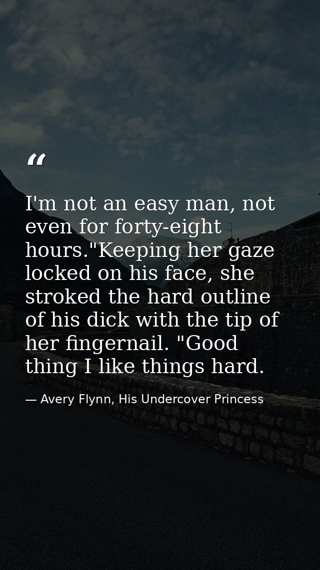 I'm not an easy man, not even for forty-eight hours."Keeping her gaze locked on his face, she stroked the hard outline o — Avery Flynn, His Undercover Princess
