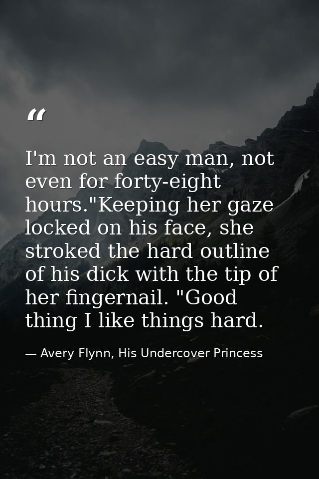 I'm not an easy man, not even for forty-eight hours."Keeping her gaze locked on his face, she stroked the hard outline o — Avery Flynn, His Undercover Princess