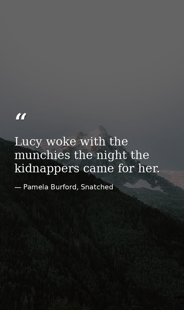 Lucy woke with the munchies the night the kidnappers came for her. — Pamela Burford, Snatched