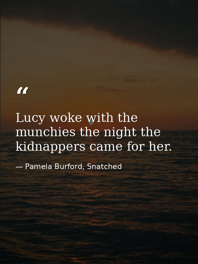 Lucy woke with the munchies the night the kidnappers came for her. — Pamela Burford, Snatched