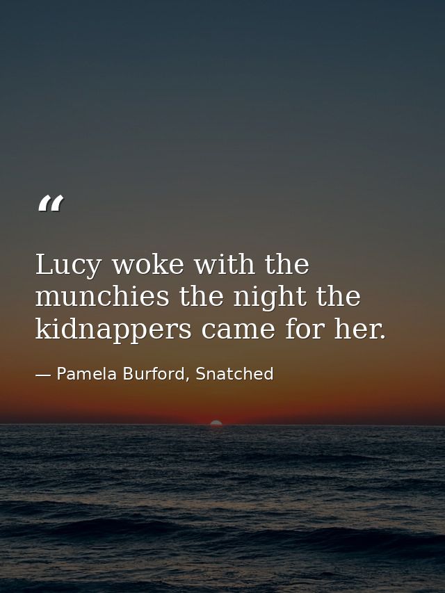 Lucy woke with the munchies the night the kidnappers came for her. — Pamela Burford, Snatched