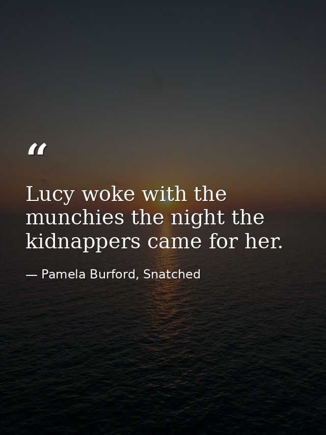 Lucy woke with the munchies the night the kidnappers came for her. — Pamela Burford, Snatched