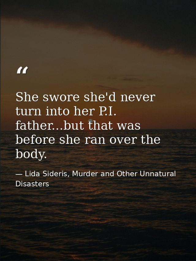 She swore she'd never turn into her P.I. father...but that was before she ran over the body. — Lida Sideris, Murder and Other Unnatural Disasters
