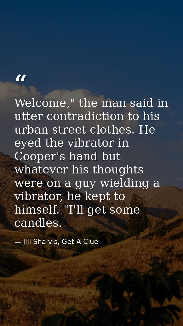 Welcome," the man said in utter contradiction to his urban street clothes. He eyed the vibrator in Cooper's hand but wha — Jill Shalvis, Get A Clue