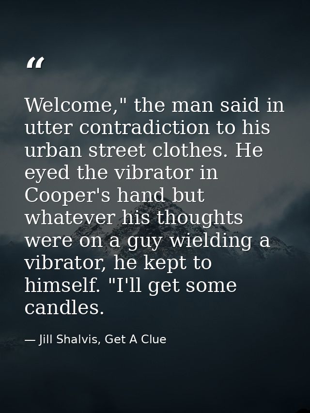 Welcome," the man said in utter contradiction to his urban street clothes. He eyed the vibrator in Cooper's hand but wha — Jill Shalvis, Get A Clue