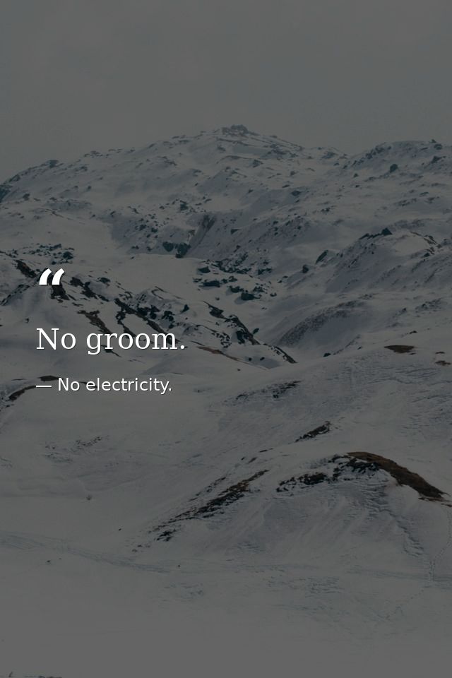 No groom. — No electricity.