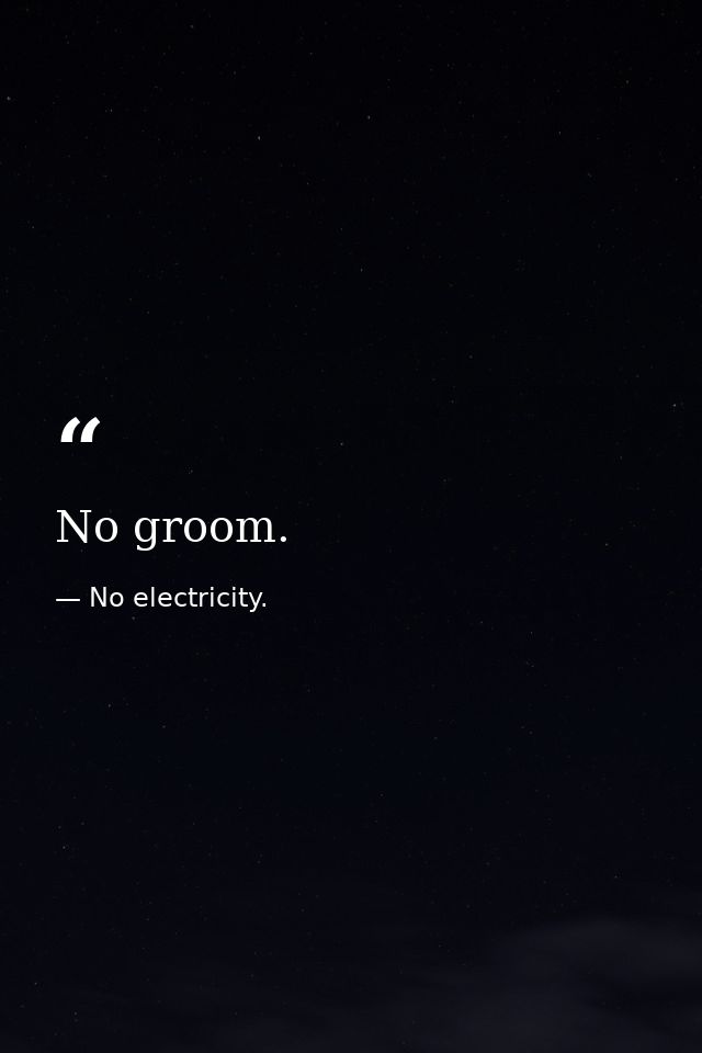 No groom. — No electricity.