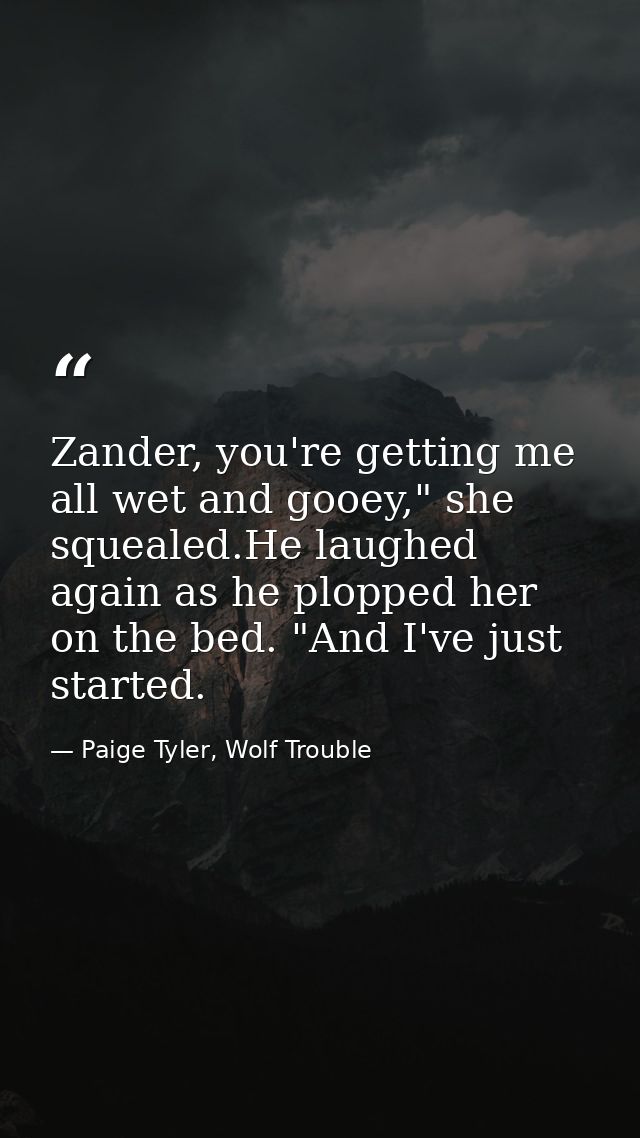 Zander, you're getting me all wet and gooey," she squealed.He laughed again as he plopped her on the bed. "And I've just — Paige Tyler, Wolf Trouble
