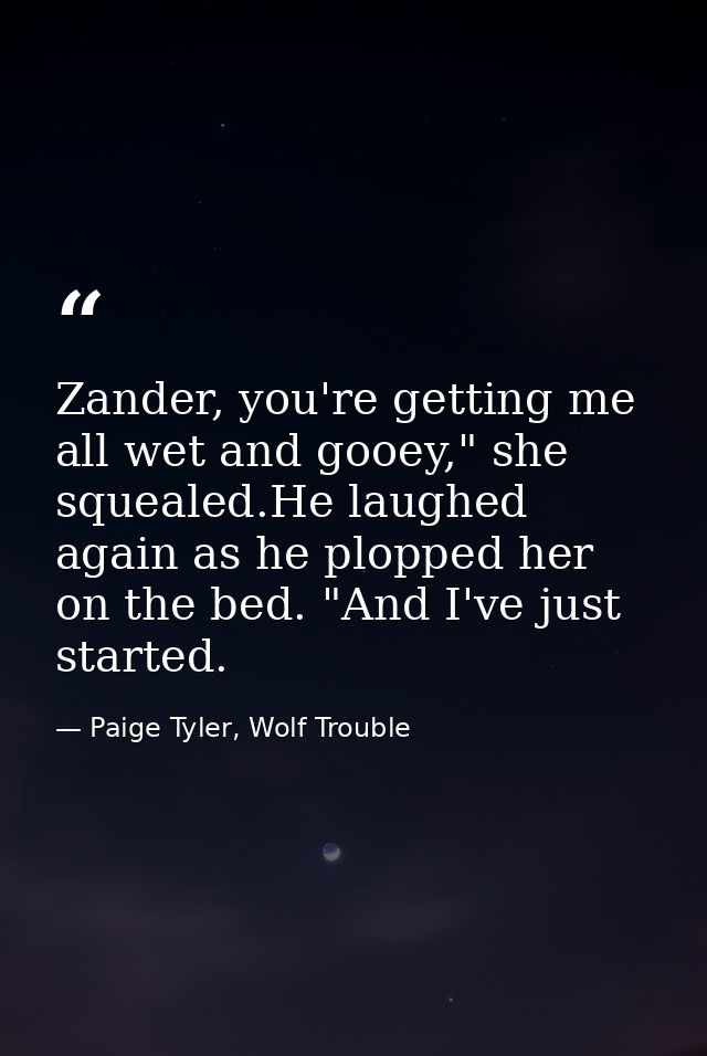 Zander, you're getting me all wet and gooey," she squealed.He laughed again as he plopped her on the bed. "And I've just — Paige Tyler, Wolf Trouble