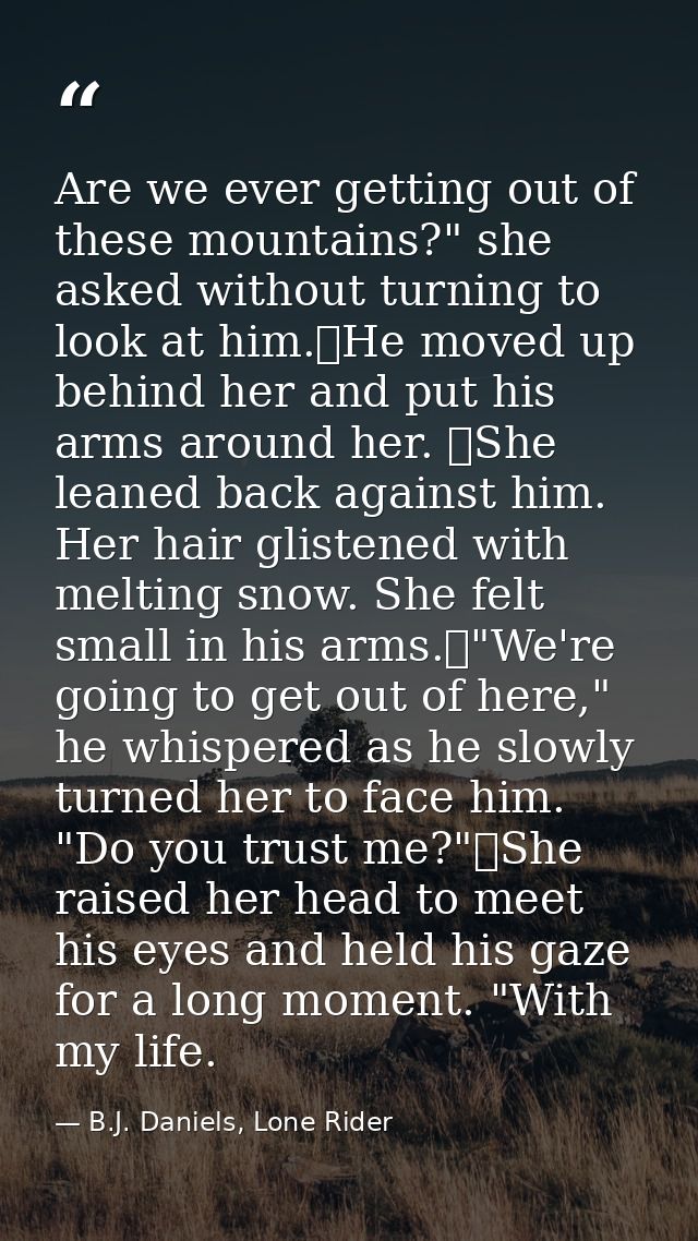 Are we ever getting out of these mountains?" she asked without turning to look at him.	He moved up behind her and put hi — B.J. Daniels, Lone Rider