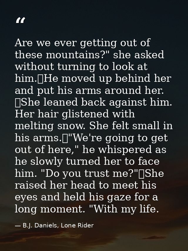 Are we ever getting out of these mountains?" she asked without turning to look at him.	He moved up behind her and put hi — B.J. Daniels, Lone Rider