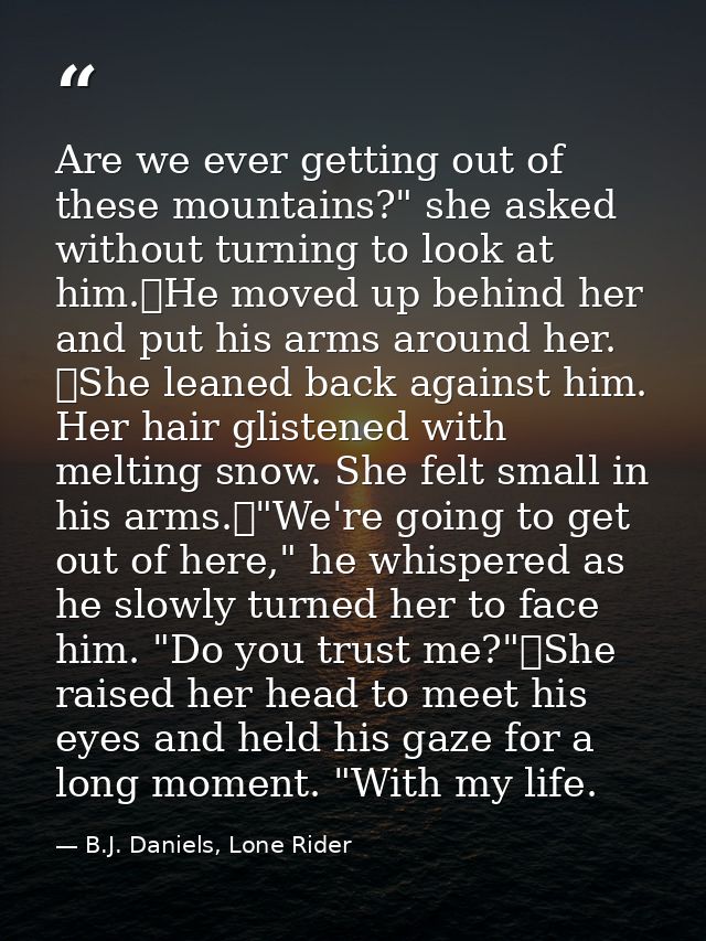 Are we ever getting out of these mountains?" she asked without turning to look at him.	He moved up behind her and put hi — B.J. Daniels, Lone Rider