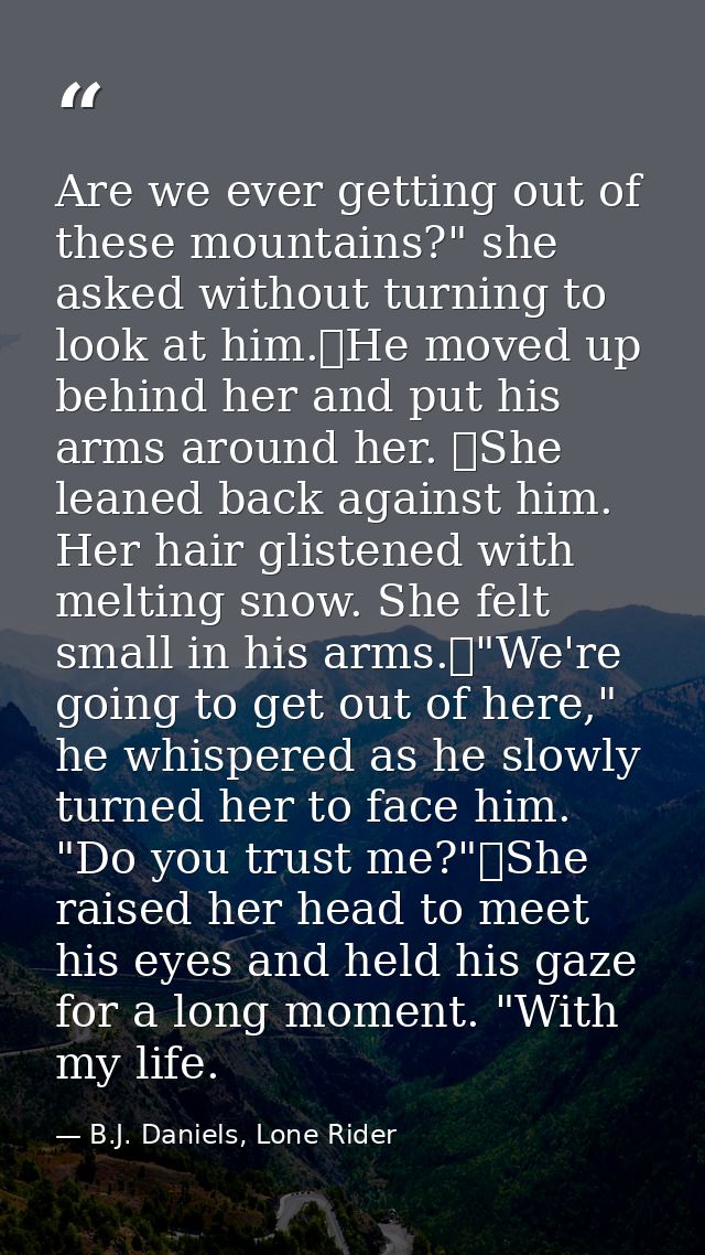 Are we ever getting out of these mountains?" she asked without turning to look at him.	He moved up behind her and put hi — B.J. Daniels, Lone Rider