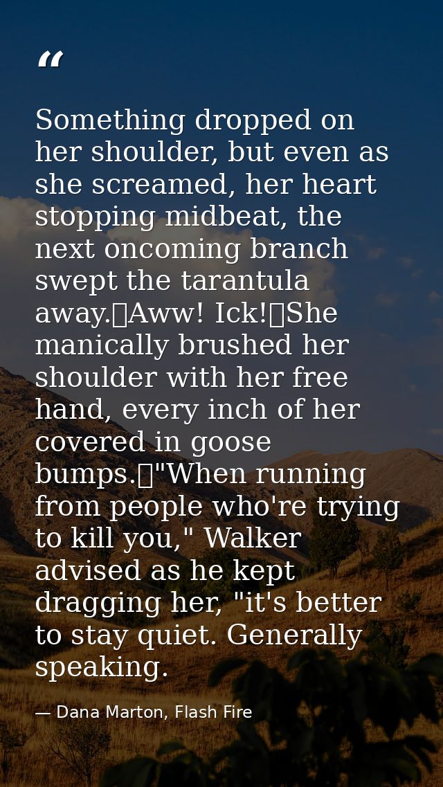 Something dropped on her shoulder, but even as she screamed, her heart stopping midbeat, the next oncoming branch swept  — Dana Marton, Flash Fire
