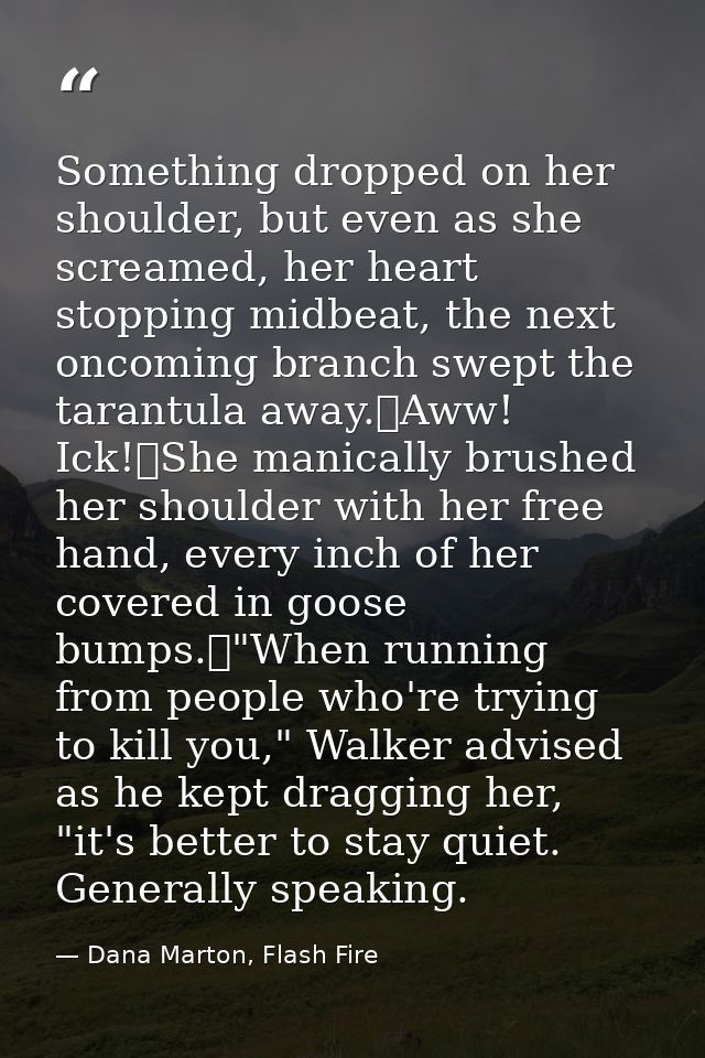 Something dropped on her shoulder, but even as she screamed, her heart stopping midbeat, the next oncoming branch swept  — Dana Marton, Flash Fire