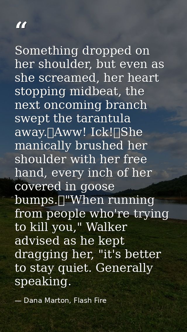 Something dropped on her shoulder, but even as she screamed, her heart stopping midbeat, the next oncoming branch swept  — Dana Marton, Flash Fire