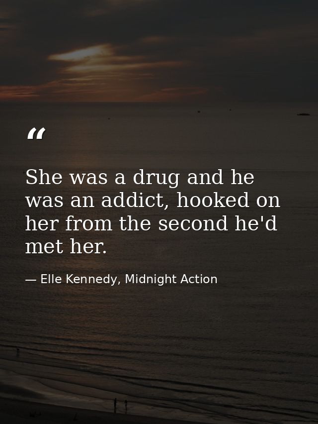She was a drug and he was an addict, hooked on her from the second he'd met her. — Elle Kennedy, Midnight Action