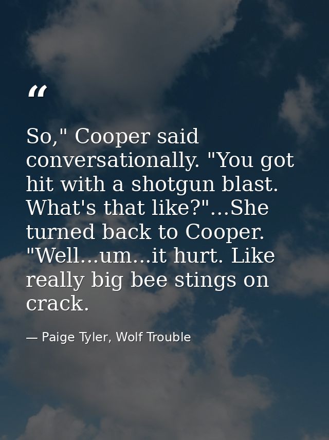 So," Cooper said conversationally. "You got hit with a shotgun blast. What's that like?"...She turned back to Cooper. "W — Paige Tyler, Wolf Trouble