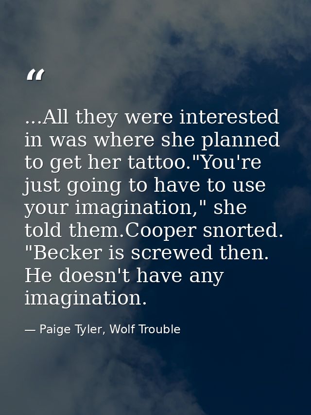 ...All they were interested in was where she planned to get her tattoo."You're just going to have to use your imaginatio — Paige Tyler, Wolf Trouble