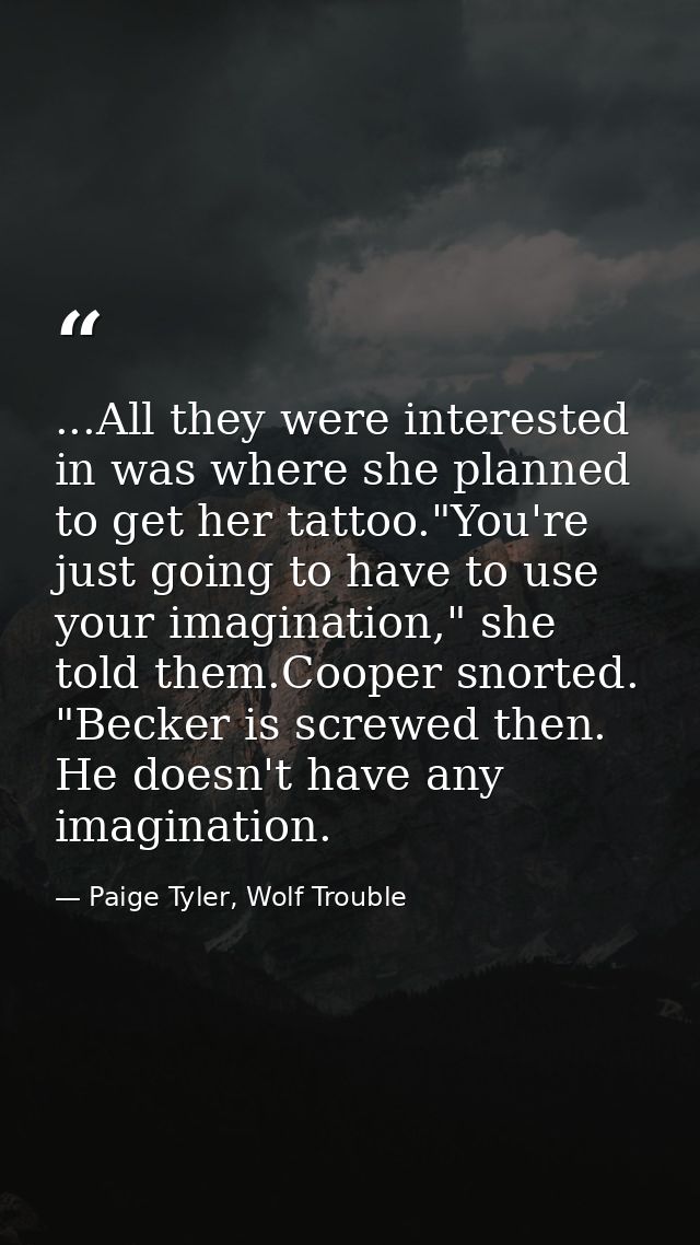 ...All they were interested in was where she planned to get her tattoo."You're just going to have to use your imaginatio — Paige Tyler, Wolf Trouble