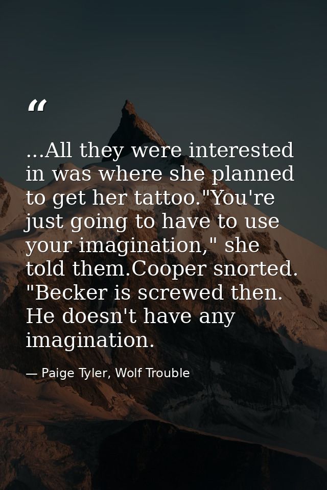 ...All they were interested in was where she planned to get her tattoo."You're just going to have to use your imaginatio — Paige Tyler, Wolf Trouble