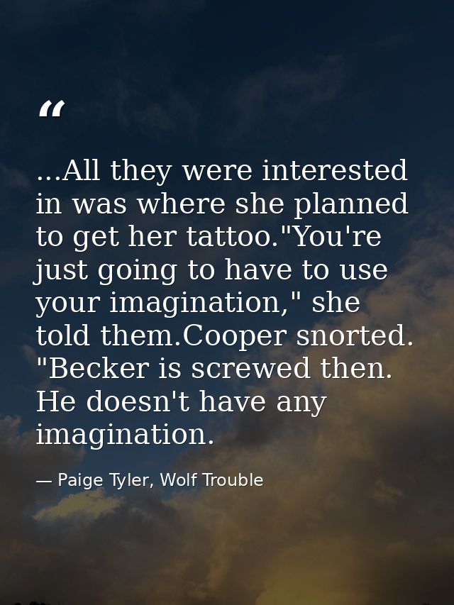 ...All they were interested in was where she planned to get her tattoo."You're just going to have to use your imaginatio — Paige Tyler, Wolf Trouble