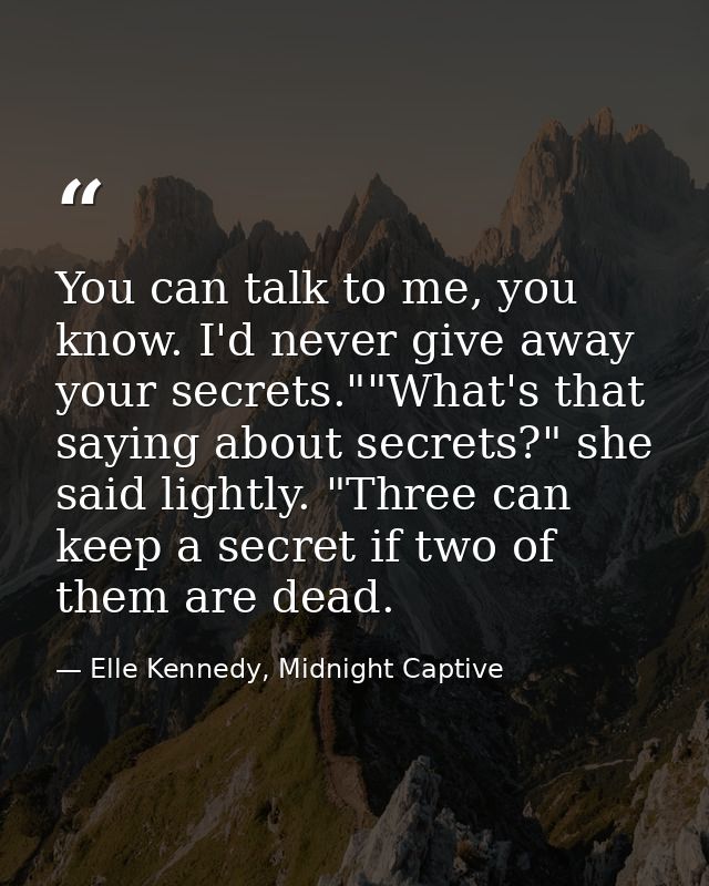 You can talk to me, you know. I'd never give away your secrets.""What's that saying about secrets?" she said lightly. "T — Elle Kennedy, Midnight Captive