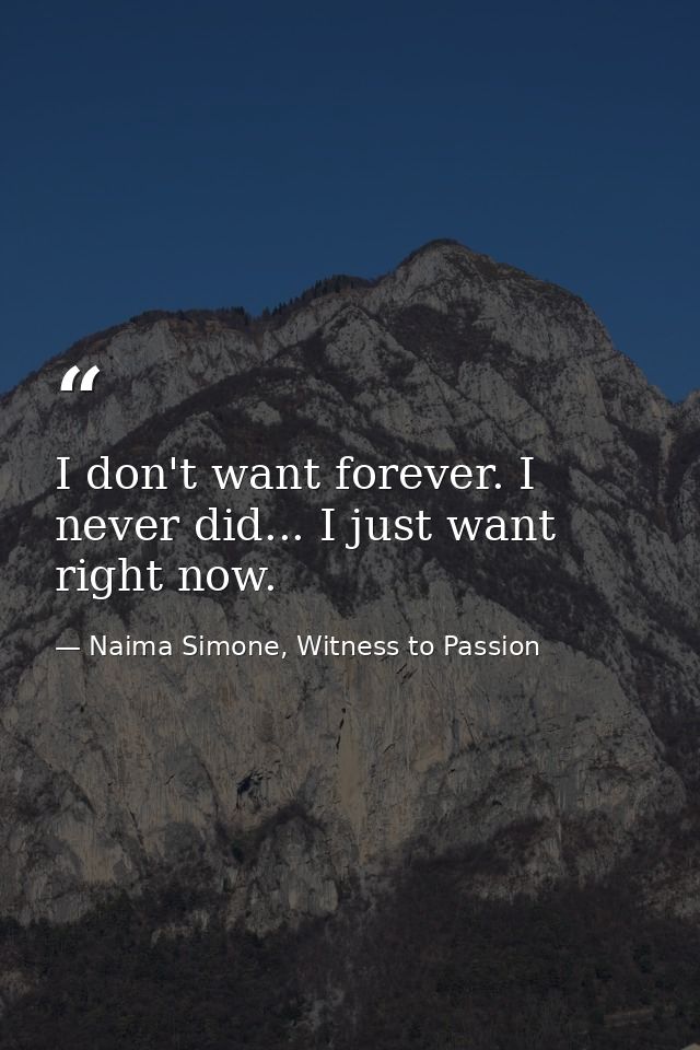 I don't want forever. I never did... I just want right now. — Naima Simone, Witness to Passion