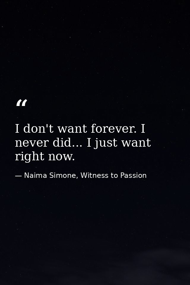 I don't want forever. I never did... I just want right now. — Naima Simone, Witness to Passion